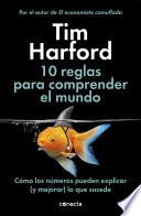 10 Reglas para Comprender el Mundo: Cómo Los Números Pueden Explicar (y Mejorar) lo Que Sucede / How to Make the World Add Up