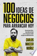 100 ideas de negocio para arrancar hoy: Innovación, tendencias y el futuro del e mprendimiento / 100 Business Ideas to Get started Today