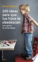 100 ideas para que tus hijos te obedezcan : sin gritos ni amenazas
