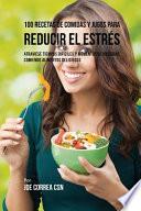 100 Recetas de Comidas y Jugos Para Reducir El Estrés