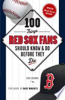 100 Things Red Sox Fans Should Know & Do Before They Die