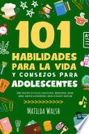 101 Habilidades Para la Vida y Consejos Para Adolescentes - Cómo tener éxito en la escuela, establecer metas, ahorrar dinero, cocinar, limpiar, aumentar la autoconfianza, iniciar un negocio y mucho más
