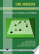 120 Juegos para el entrenamiento integrado del regate y la finta en el fútbol