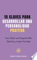 15 Claves para Desarrollar una Personalidad Positiva: Cómo Cultivar una Perspectiva Más Optimista y Irradiar Positividad