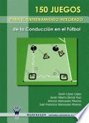 150 Juegos para el entrenamiento integrado de la conduccion en el futbol