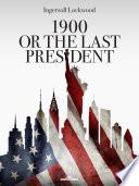 1900 or The Last President