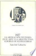 1927, la abstracción necesaria en el arte y la arquitectura europeos d'entreguerras