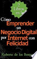 2 Libros en 1 Cómo Emprender un Negocio Digital por Internet con Felicidad