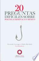 20 preguntas difíciles sobre política criminal en México