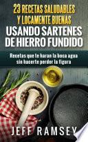 23 Recetas Saludables y Locamente Buenas usando Sartenes de Hierro Fundido