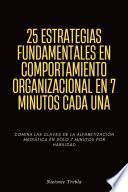 25 Estrategias Fundamentales En Comportamiento Organizacional En 7 Minutos Cada Una