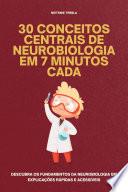 30 Conceitos Centrais de Neurobiologia em 7 Minutos Cada