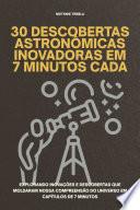 30 Descobertas Astronômicas Inovadoras em 7 Minutos Cada