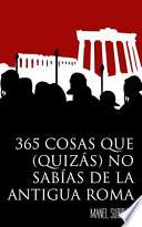365 Cosas Que (Quizás) No Sabías de la Antigua Roma