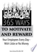 365 Ways to Motivate and Reward Your Employees Every Day--with Little Or No Money