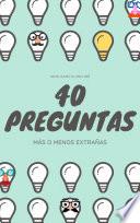40 PREGUNTAS MÁS O MENOS ABSURDAS