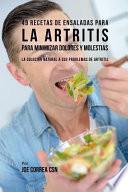 49 Recetas de Ensaladas Para La Artritis Para Minimizar Dolores Y Molestias: La Solución Natural a Sus Problemas de Artritis