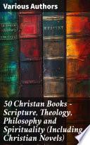 50 Christan Books - Scripture, Theology, Philosophy and Spirituality (Including Christian Novels)