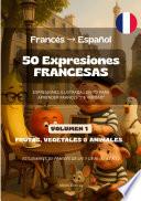 50 Expresiones Francesas (Francés - Español) - Volumen 1 (Frutas, Vegetales & Animales)