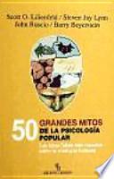 50 grandes mitos de la psicología popular : las ideas falsas más comunes sobre la conducta humana