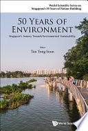 50 Years Of Environment: Singapore's Journey Towards Environmental Sustainability