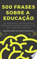 500 FRASES SOBRE A EDUCAÇÃO - As melhores definições e reflexões de todos os tempos sobre a Educação