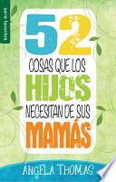 52 Cosas Que Los Hijos Necesitan de Sus Mamás