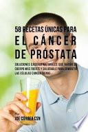 58 Recetas nicas Para el Cncer de Prstata/ 58 Unique Recipes for Prostate Cancer