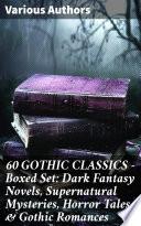 60 GOTHIC CLASSICS - Boxed Set: Dark Fantasy Novels, Supernatural Mysteries, Horror Tales & Gothic Romances