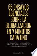 65 Ensayos Esenciales Sobre La Globalización En 7 Minutos Cada Uno