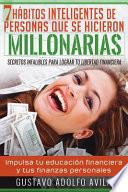 7 Habitos Inteligentes de Personas Que Se Hicieron Millonarias: Secretos Infalibles Para Lograr Tu Libertad Financiera. Impulsa Tu Educaci