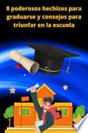 8 poderosos hechizos para graduarse y consejos para triunfar en la escuela