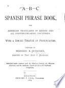 A.-B.-C. Spanish Phrase Book, for American Travellers in Mexico and All Spanish-speaking Countries