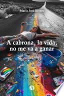 A cabrona, la vida, no me va a ganar