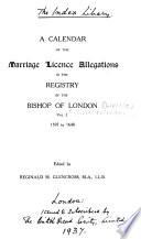 A Calendar of the Marriage Licence Allegations in the Registry of the Bishop of London: 1597 to 1648