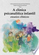 A Clínica Psicanalítica Infantil: Ensaios Clínicos