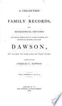 A Collection of Family Records, with Biographical Sketches and Other Memoranda of Various Families and Individuals Bearing the Name Dawson, Or Allied to Families of that Name. [With Plates, Including a Portrait.]