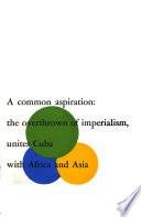 A common aspiration: the overthrow of imperialism, unites Cuba with Africa and Asia