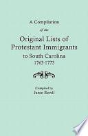 A Compilation of the Original Lists of Protestant Immigrants to South Carolina, 1763-1773