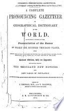 A Complete Pronouncing Gazetteer Or Geographical Dictionary of the World
