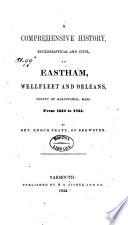 A Comprehensive History, Ecclesiastical and Civil, of Eastham, Wellfleet, and Orleans