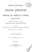 A Critical Dictionary of English Literature, and British and American Authors, Living and Deceased, from the Earliest Accounts to the Middle of the Nineteenth Century