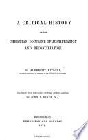 A Critical History of the Christian doctrine of Justification and Reconciliation ... Translated from the German ... by J. S. Black