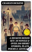 A Dickens Boxed Set: 20 Novels & Over 200 Short Stories, Plays, Poems & Articles