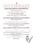 A Dictionary English, German and French, Containig Not Only the English Words in Alphabetical Order, Together with Their Several Significations; But Also Their Proper Accent, Phrases, Figurative Speeches, Idioms, and Proverbs, by Mr. Christian Ludwig Now Carefully Revised, Corrected, and Throughout Augmented with More Than 12000 Words, Taken Out of Samuel Johnson's English Dictionary and Others, by John Bartholomew Rogler, A.m