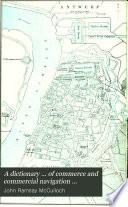 A Dictionary ... of Commerce and Commercial Navigation ...