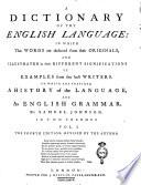 A Dictionary of the English Language: in Wich the Words are Deduced from Their Originals, and Illustrated in Their Different Significations by Examples from the Best Writers ... By Samuel Johnson. In Two Volumes. Vol. 1. [-2.]