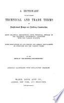 A dictionary of the leading technical and trade terms of architectural design and building construction, by the editor of 'The Technical journal and industrial self-instructor
