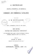 A Dictionary Practical, Theoretical, and Historical of Commerce and Commercial Navigation by the Late J. R. M'Culloch
