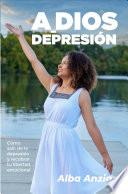 A DIOS DEPRESIÓN: Cómo salir de la depresión y recobrar tu libertad emocional.